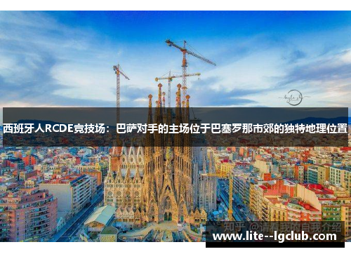 西班牙人RCDE竞技场：巴萨对手的主场位于巴塞罗那市郊的独特地理位置