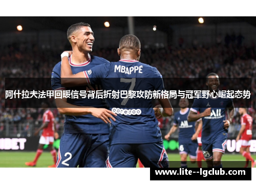 阿什拉夫法甲回暖信号背后折射巴黎攻防新格局与冠军野心崛起态势